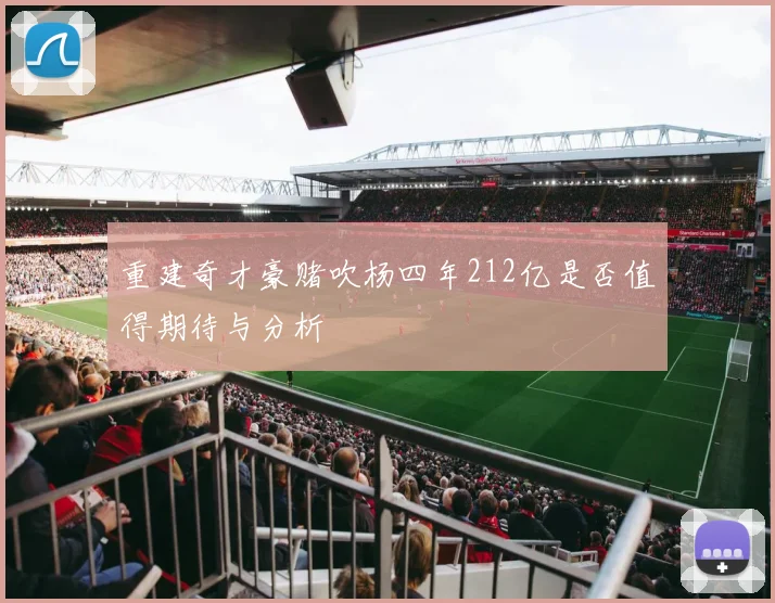 重建奇才豪赌吹杨四年212亿是否值得期待与分析