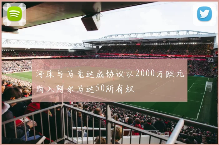 河床与马竞达成协议以2000万欧元购入阿尔马达50所有权